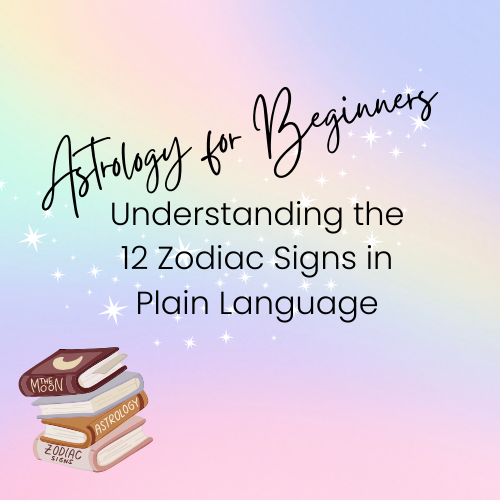 Astrology for Beginners: Understanding the 12 Zodiac Signs in Plain Language