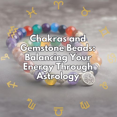 Gemstone Beads, The Chakras and Astrology - Blog Post