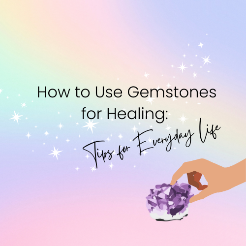 How to Use Gemstones for Healing: Tips for Everyday Life