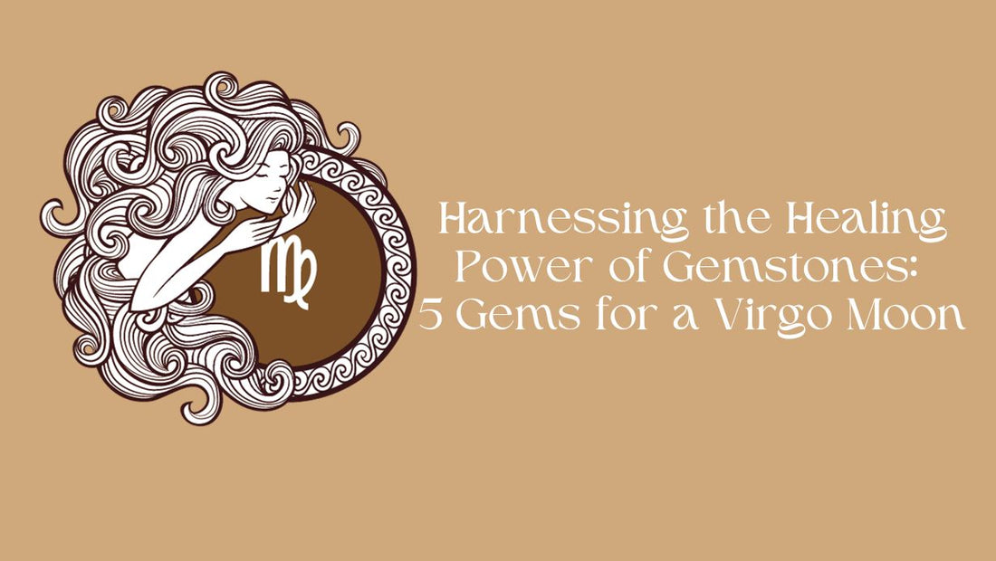 Harnessing the Healing Power of Gemstones: 5 Gems for a Virgo Moon